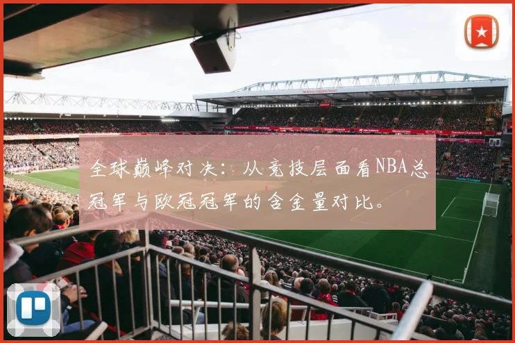 全球巅峰对决：从竞技层面看NBA总冠军与欧冠冠军的含金量对比。