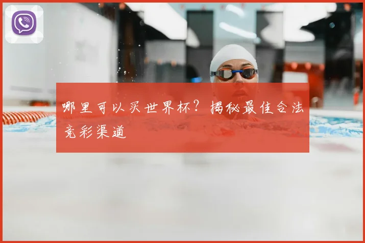 哪里可以买世界杯？揭秘最佳合法竞彩渠道